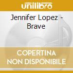 Jennifer Lopez - Brave cd musicale di Jennifer Lopez