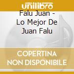 Falu Juan - Lo Mejor De Juan Falu cd musicale di Falu Juan