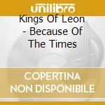 Kings Of Leon - Because Of The Times cd musicale di Kings Of Leon