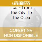 L.a. - From The City To The Ocea cd