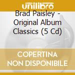 Brad Paisley - Original Album Classics (5 Cd) cd musicale di Paisley, Brad