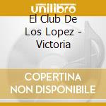 El Club De Los Lopez - Victoria cd