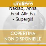 Naklab, Anna Feat Alle Fa - Supergirl cd musicale di Naklab, Anna Feat Alle Fa