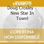 Doug Crosley - New Star In Town! cd musicale di Doug Crosley