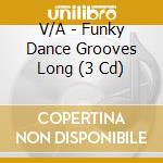 V/A - Funky Dance Grooves Long (3 Cd) cd musicale di V/A