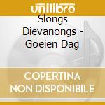 Slongs Dievanongs - Goeien Dag cd