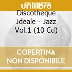 Discotheque Ideale - Jazz Vol.1 (10 Cd) cd