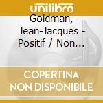 Goldman, Jean-Jacques - Positif / Non Homologue (2 Cd) cd musicale di Goldman, Jean