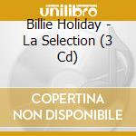 Billie Holiday - La Selection (3 Cd) cd musicale di Billie Holiday