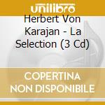 Herbert Von Karajan - La Selection (3 Cd) cd musicale di Herbert Von Karajan