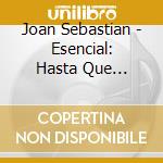 Joan Sebastian - Esencial: Hasta Que Amanezca cd musicale di Joan Sebastian