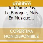 Je N'Aime Pas Le Baroque, Mais En Musique J'Aime Bien! (2 Cd) cd musicale di Je N''Aime Pas Le Classique,Mai