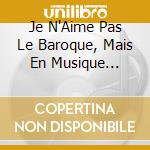 Je N'Aime Pas Le Baroque, Mais En Musique J'Aime Bien! (2 Cd) cd
