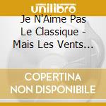 Je N'Aime Pas Le Classique - Mais Les Vents J'Aime Bien ! (2 Cd) cd