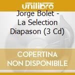 Jorge Bolet - La Selection Diapason (3 Cd) cd musicale di Jorge Bolet