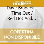 Dave Brubeck - Time Out / Red Hot And Cool / Brubeck Play (3 Cd) cd musicale di Dave Brubeck