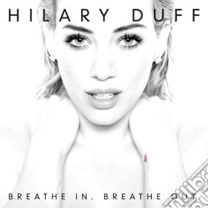 Hilary Duff - Breathe In. Breathe Out. cd musicale di Hilary Duff