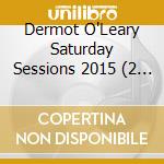 Dermot O'Leary Saturday Sessions 2015 (2 Cd) cd musicale di Various Artists