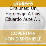 Giralunas: Un Homenaje A Luis Eduardo Aute / Various (2 Cd) cd