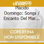 Placido Domingo: Songs / Encanto Del Mar (2 Cd) cd musicale di Domingo, Placido
