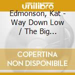 Edmonson, Kat - Way Down Low / The Big Picture (2 Cd) cd