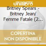 Britney Spears - Britney Jean/ Femme Fatale (2 Cd) cd musicale di Spears, Britney