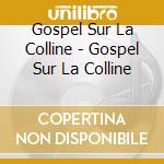 Gospel Sur La Colline - Gospel Sur La Colline cd musicale di Gospel Sur La Colline