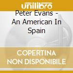 Peter Evans - An American In Spain cd musicale di Peter Evans