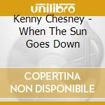 Kenny Chesney - When The Sun Goes Down cd musicale di Kenny Chesney