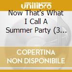Now That's What I Call A Summer Party (3 Cd) cd musicale di Various Artists