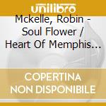 Mckelle, Robin - Soul Flower / Heart Of Memphis (2 Cd) cd musicale di Mckelle, Robin