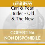 Carl & Pearl Butler - Old & The New cd musicale di Carl & Pearl Butler