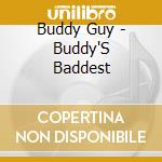 Buddy Guy - Buddy'S Baddest cd musicale di Buddy Guy