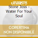 Stone Joss - Water For Your Soul cd