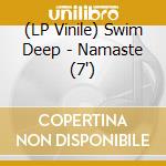 (LP Vinile) Swim Deep - Namaste (7') vinile