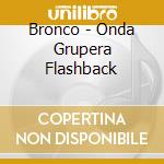 Bronco - Onda Grupera Flashback cd