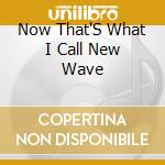Now That'S What I Call New Wave cd