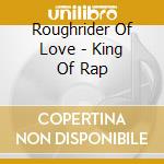 Roughrider Of Love - King Of Rap cd musicale di Roughrider Of Love