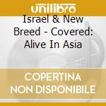 Israel & New Breed - Covered: Alive In Asia cd musicale di Israel & New Breed
