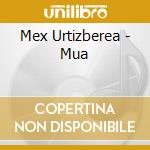 Mex Urtizberea - Mua cd