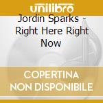 Jordin Sparks - Right Here Right Now cd musicale di Jordin Sparks
