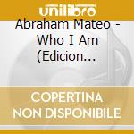Abraham Mateo - Who I Am (Edicion Especial) cd musicale di Abraham Mateo