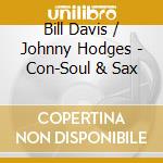Bill Davis / Johnny Hodges - Con-Soul & Sax cd musicale di Bill / Hodges,Johnny Davis