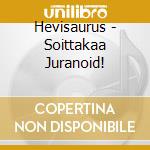 Hevisaurus - Soittakaa Juranoid! cd