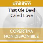 That Ole Devil Called Love cd