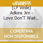 (LP Vinile) Adkins Jim - Love Don'T Wait (7