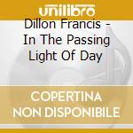 Dillon Francis - In The Passing Light Of Day