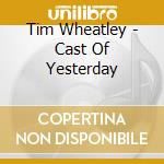 Tim Wheatley - Cast Of Yesterday