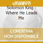 Solomon King - Where He Leads Me