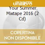 Your Summer Mixtape 2016 (2 Cd) cd